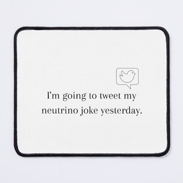 Item preview, I'm Going to Tweet My Neutrino Joke Yesterday designed and sold by Sci-Ninja-Blog.
