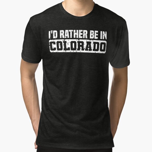I'd Rather Be In Colorado - Funny Coloradan Tri-blend T-Shirt