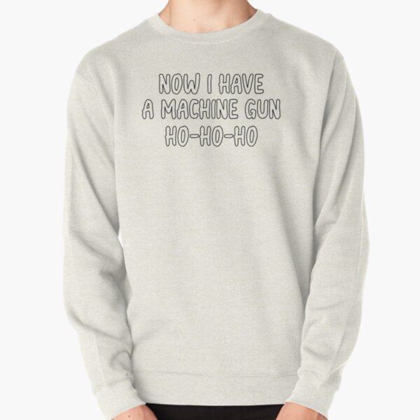 Now I Have A Machine Gun HO" Pullover Sweatshirt Sale by clothingSm | Redbubble