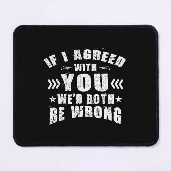 Item preview, If I Agreed With You Wed Both Be Wrong T-ShirtIf I Agreed With You We'd Both Be Wrong designed and sold by AnutFarah.