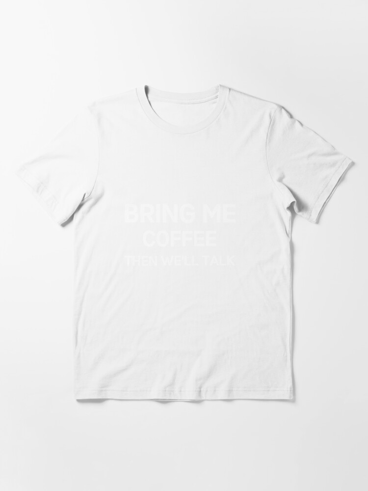 Disover Bring Me Coffee Then We'll Talk Essential T-Shirt