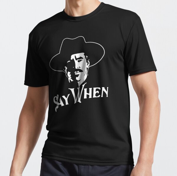 Say When Doc Holiday T Shirt, Tombstone T Shirt, Wyatt Earp, Im