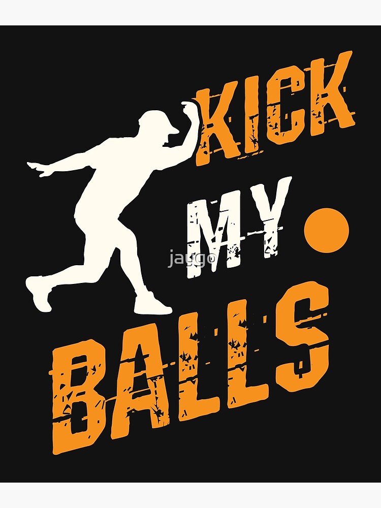 "Kickball Pitcher Kick My Balls" Poster for Sale by jaygo Redbubble