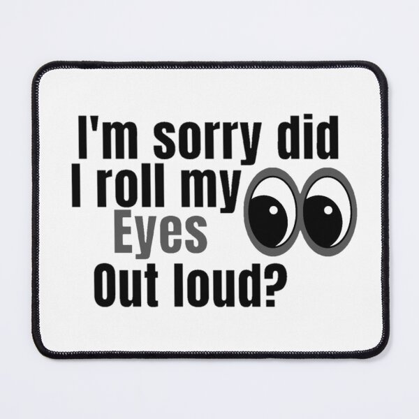 Item preview, I'm Sorry Did I Roll My Eyes Out Loud, Funny Quote  designed and sold by Special-Art1.