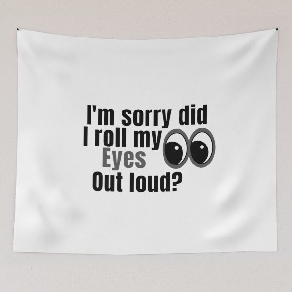 Item preview, I'm Sorry Did I Roll My Eyes Out Loud, Funny Quote  designed and sold by Special-Art1.