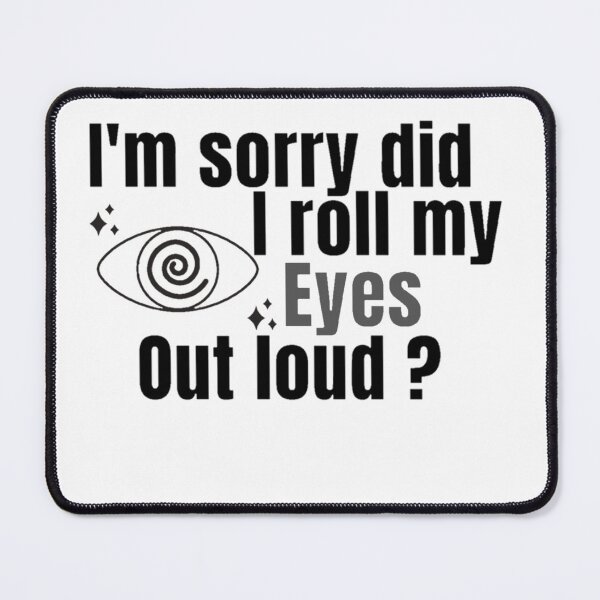 Item preview, I'm Sorry Did I Roll My Eyes Out Loud, Funny Quote  designed and sold by Special-Art1.
