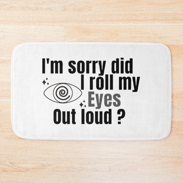 Item preview, I'm Sorry Did I Roll My Eyes Out Loud, Funny Quote  designed and sold by Special-Art1.