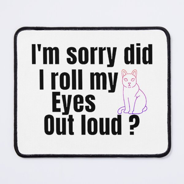 Item preview, I'm Sorry Did I Roll My Eyes Out Loud, Funny Quote, funny cat designed and sold by Special-Art1.