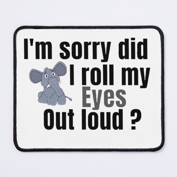 Item preview, I'm Sorry Did I Roll My Eyes Out Loud, Funny Quote, funny elephant designed and sold by Special-Art1.