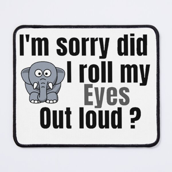 Item preview, I'm Sorry Did I Roll My Eyes Out Loud, Funny Quote, funny elephant designed and sold by Special-Art1.