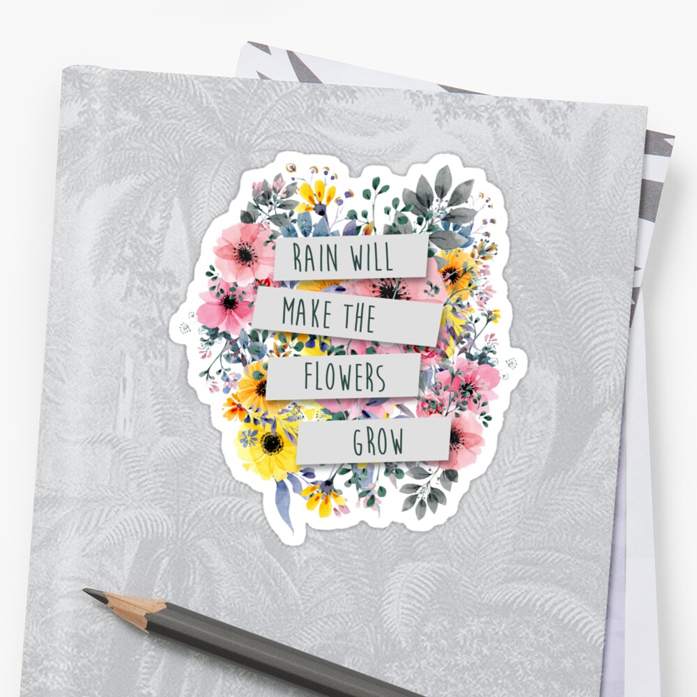 "Rain Will Make The Flowers Grow (2)" Sticker by ...