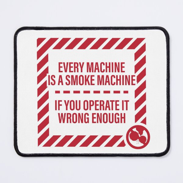 Item preview, Every Machine Is A Smoke Machine, If You Operate It Wrong Enough designed and sold by brainthought.
