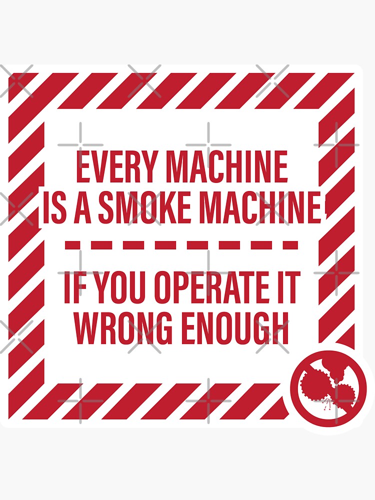 "Every Machine Is A Smoke Machine, If You Operate It Wrong Enough