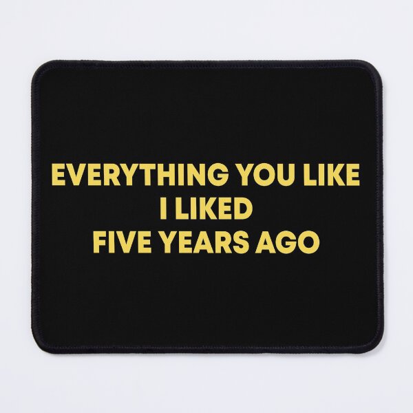 Item preview, Everything you like I liked five years ago designed and sold by DuaneGarrett.