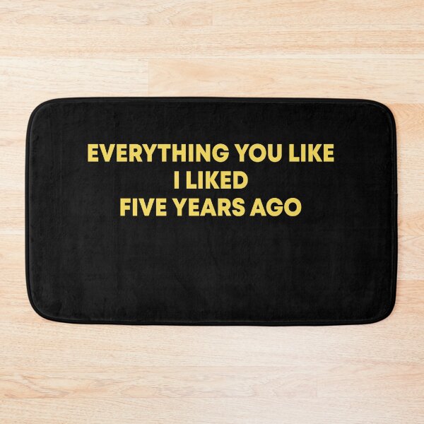 Item preview, Everything you like I liked five years ago designed and sold by DuaneGarrett.