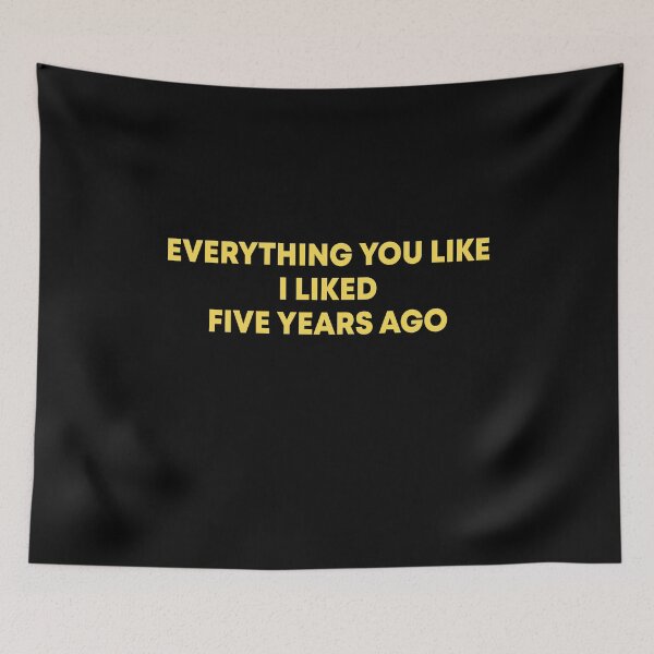 Item preview, Everything you like I liked five years ago designed and sold by DuaneGarrett.