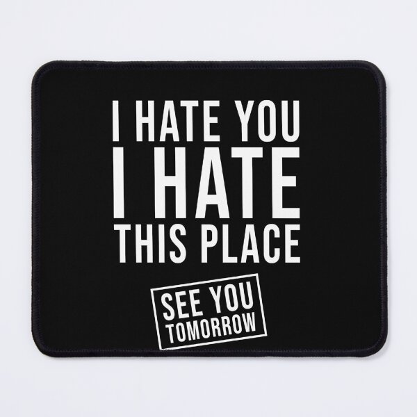 Item preview, I hate you I hate this place See you tomorrow designed and sold by DuaneGarrett.