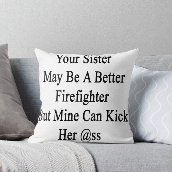 Item preview, Your Sister May Be A Better Firefighter But Mine Can Kick Her Ass  designed and sold by supernova23.