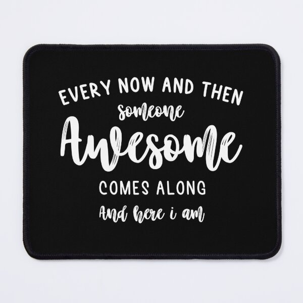 Item preview, Funny Every Now And Then Someone Awesome Comes Along And Here I Am Design designed and sold by distractful.