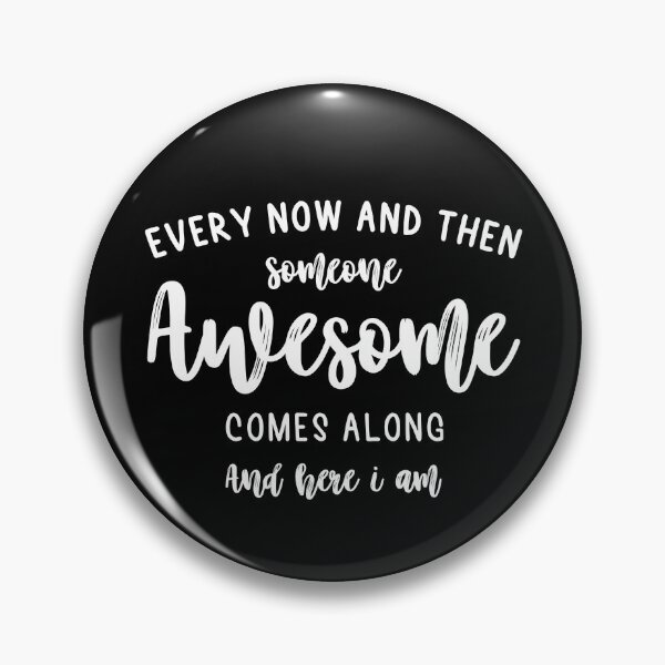 Item preview, Funny Every Now And Then Someone Awesome Comes Along And Here I Am Design designed and sold by distractful.