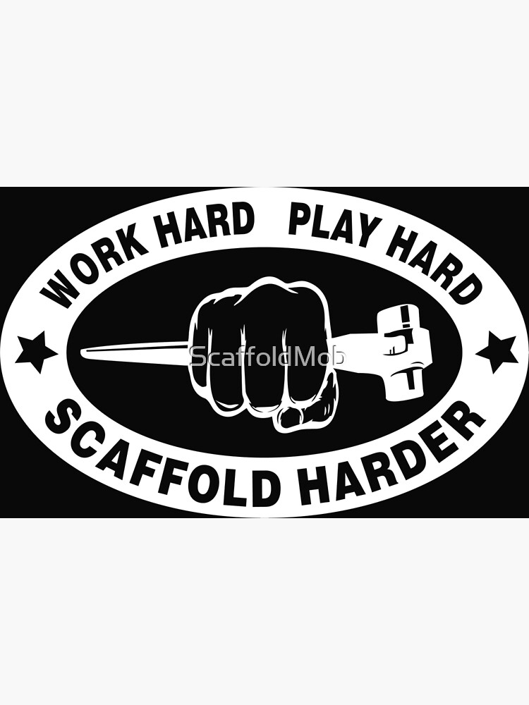 "WORK HARD,PLAY HARD,SCAFFOLD HARDER" Poster for Sale by ScaffoldMob