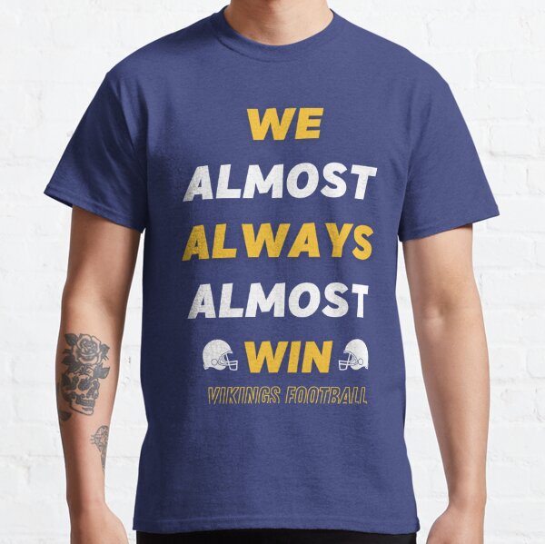 We Almost Always Almost Win - Funny Minnesota Vikings football tee