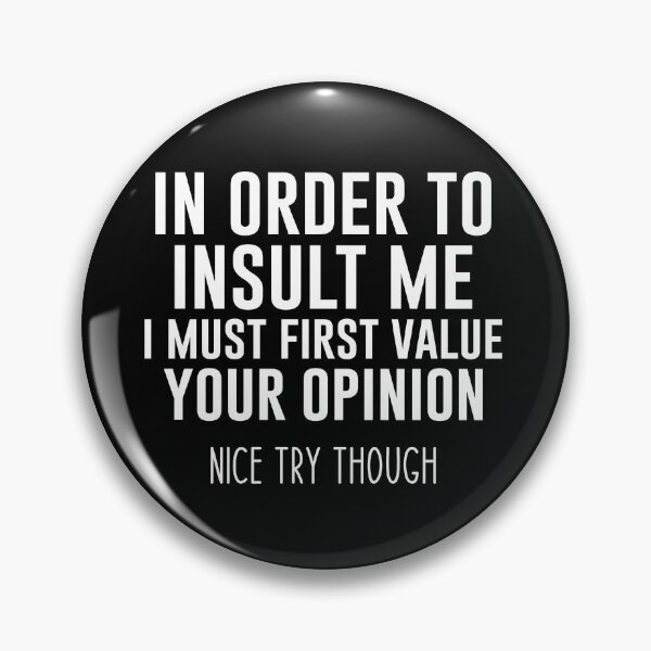 Item preview, In order to insult me i must first value your opinion nice try though - Funny Jokes Hilarious Memes Present designed and sold by Aymanclothings.