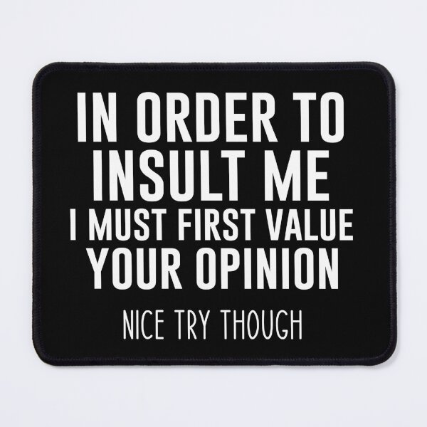 Item preview, In order to insult me i must first value your opinion nice try though - Funny Jokes Hilarious Memes Present designed and sold by Aymanclothings.
