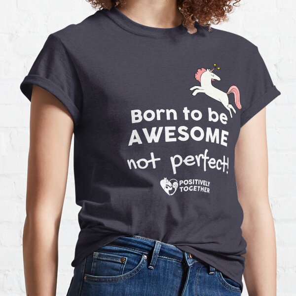 Born to be awesome, not perfect! UNICORN Classic T-Shirt
