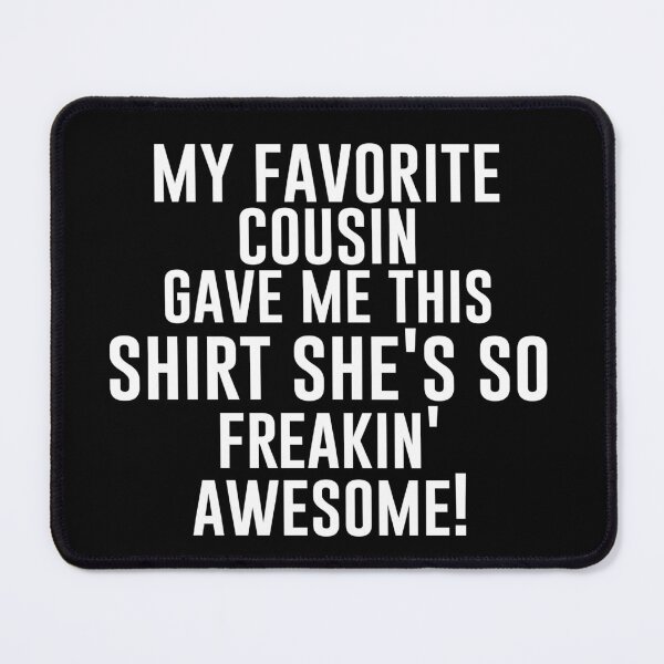 Item preview, My Favorite Cousin Gave Me This Shirt She's So Freakin' Awesome! - Funny Jokes Hilarious Memes Present designed and sold by Aymanclothings.