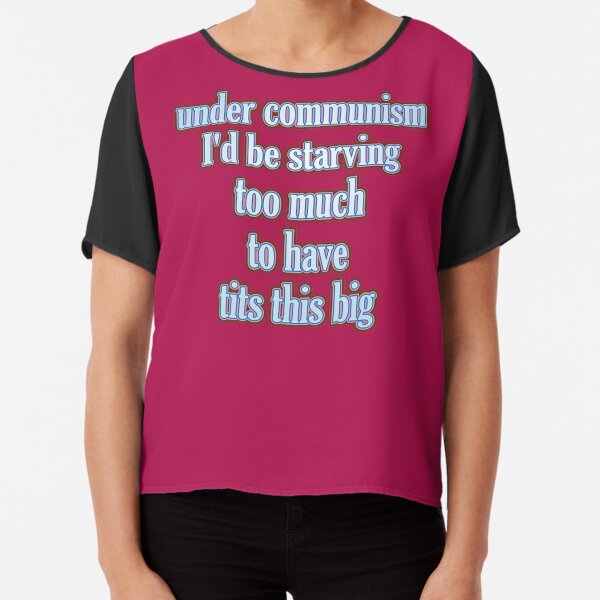 Under Communism I'd Be Starving Too Much To Have Tits This Big Shirt -  Kingteeshop