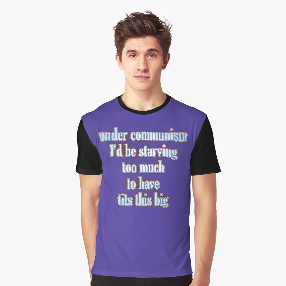 Under Communism I'd Be Starving Too Much To Have Tits This Big Shirt -  Kingteeshop