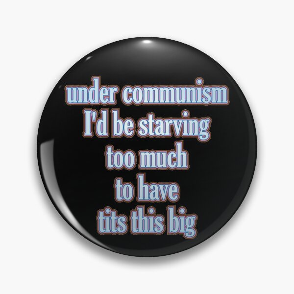 Under Communism I'd Be Starving Too Much To Have Tits This Big