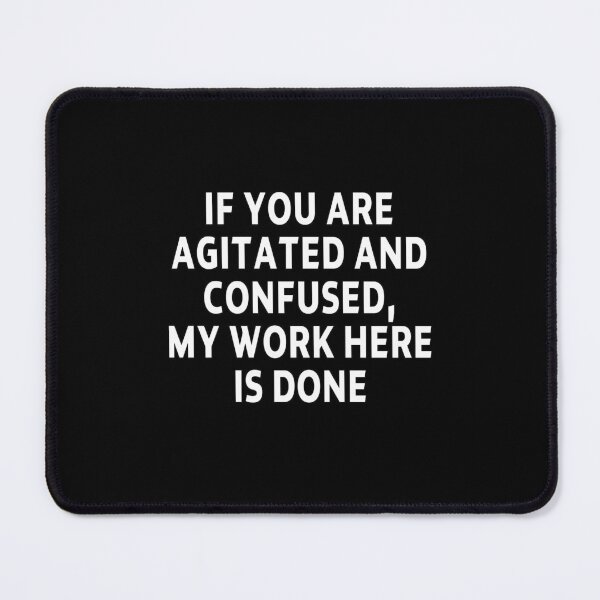 Item preview, funny sarcastic offended saying IF YOU ARE AGITATED and CONFUSED, MY WORK HERE IS DONE gift  Birthday Meme  designed and sold by joygift369.