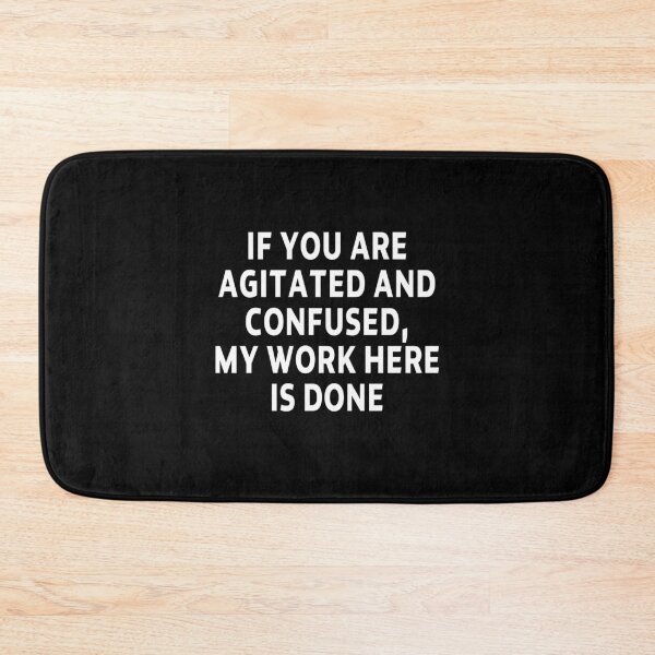 Item preview, funny sarcastic offended saying IF YOU ARE AGITATED and CONFUSED, MY WORK HERE IS DONE gift  Birthday Meme  designed and sold by joygift369.