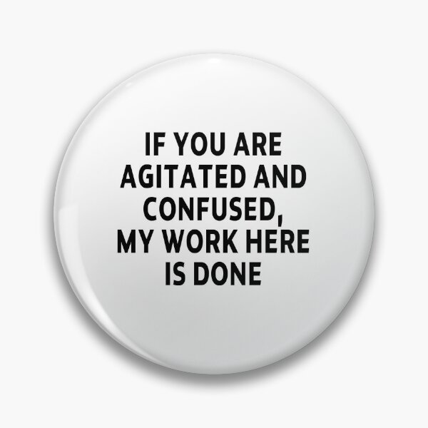 Item preview, funny sarcastic offended saying IF YOU ARE AGITATED and CONFUSED, MY WORK HERE IS DONE gift  Birthday Meme  designed and sold by joygift369.