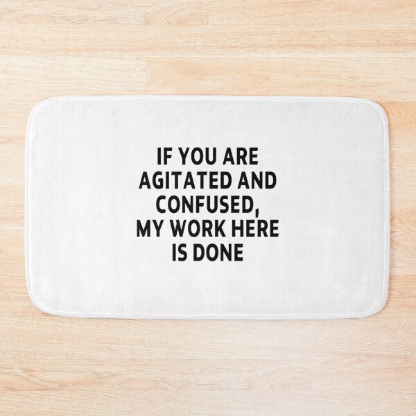 Item preview, funny sarcastic offended saying IF YOU ARE AGITATED and CONFUSED, MY WORK HERE IS DONE gift  Birthday Meme  designed and sold by joygift369.