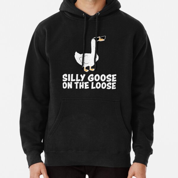 Silly Goose On The Loose Shirt Pullover Hoodie