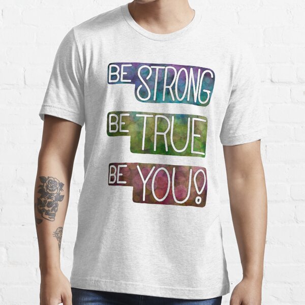 "Be Strong, Be True, Be You" T-shirt For Sale By ArtistZoid | Redbubble ...