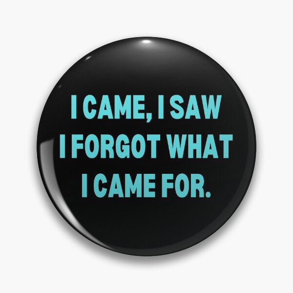 Item preview, I came, I saw, I forgot what I came for designed and sold by Peter Stawicki.