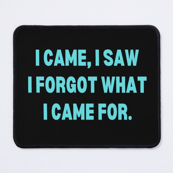 Item preview, I came, I saw, I forgot what I came for designed and sold by Peter Stawicki.