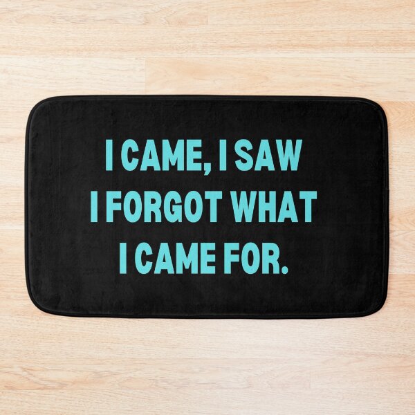 Item preview, I came, I saw, I forgot what I came for designed and sold by Peter Stawicki.