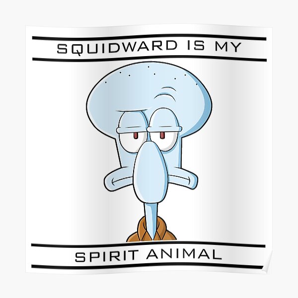 Squidward is my Spirit Animal Poster