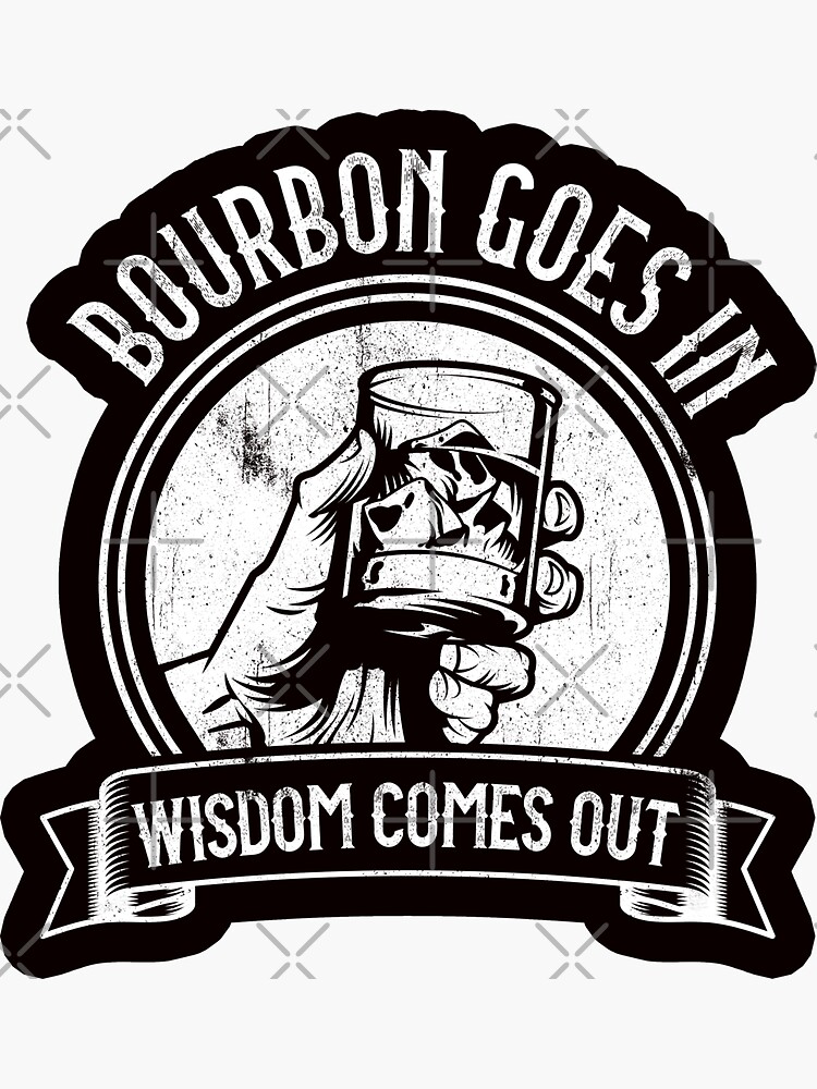 "Bourbon Goes In Wisdom Comes Out" Sticker for Sale by DzineMon Redbubble