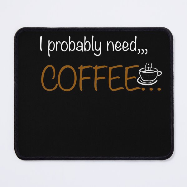 Artikelvorschau, Ich brauche wahrscheinlich,,, Kaffee… entworfen und verkauft von Richardhornung.