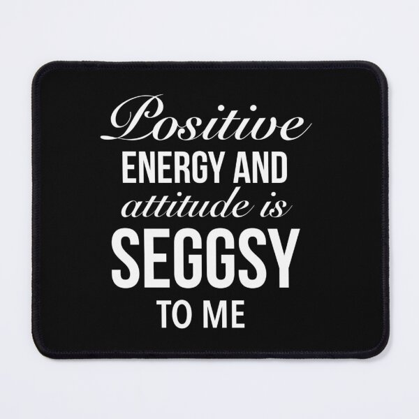 Item preview, Positive energy and attitude is seggsy to me - Amusing Seggs Word designed and sold by Delandor.