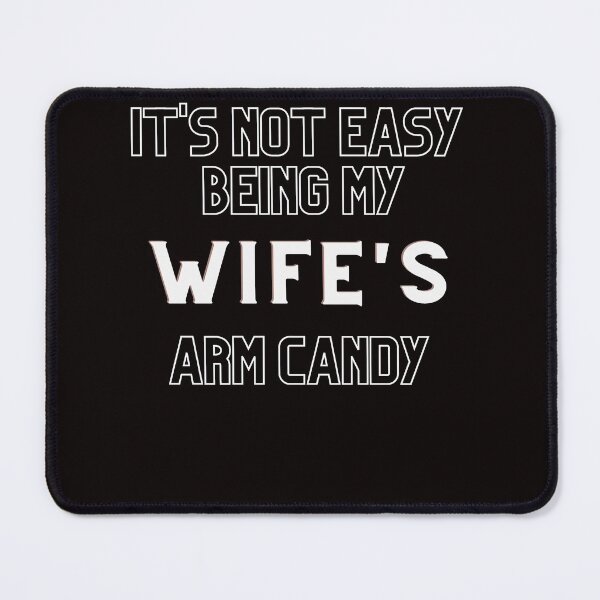 Item preview, IT'S NOT EASY BEING MY WIFE'S ARM CANDY designed and sold by Targa none.