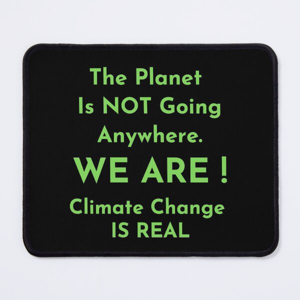 Item preview, Planet is not going anywhere WE ARE Global warming is very real Do it now climate change, global healing,socially conscious, planet earth, warming, wizard wordsmith   designed and sold by WizardWordSmith.