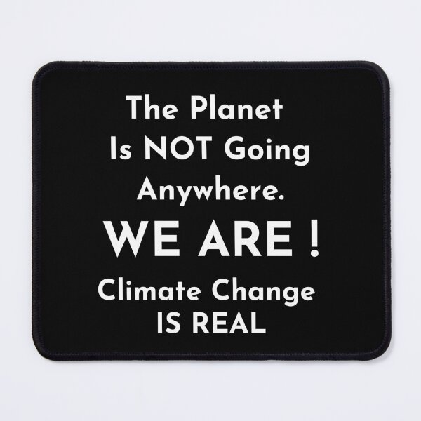 Item preview, Planet is not going anywhere WE ARE Global warming is very real Do it now climate change, global healing,socially conscious, planet earth, warming, wizard wordsmith   designed and sold by WizardWordSmith.