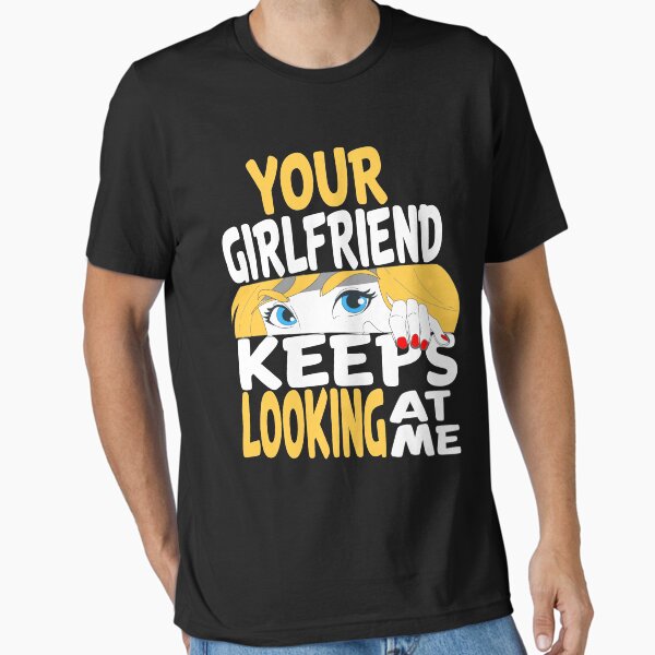 Item preview, YOUR GIRLFRIEND KEEPS LOOKING AT ME, funny quote designed and sold by AllboutTeesigns.